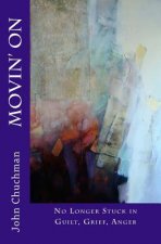 Movin' On: No Longer Stuck in Guilt, Grief, Anger