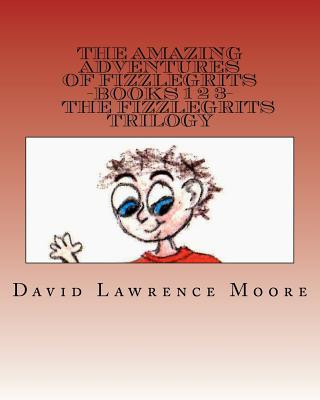 The Amazing Adventures of Fizzlegrits Books 1 2 3 The Fizzlegrits Trilogy