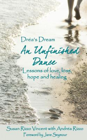 Drea's Dream: An Unfinished Dance: Lessons of love, loss, hope and healing