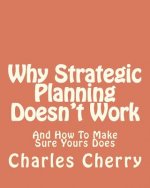 Why Strategic Planning Doesn't Work: And How To Make Sure It Does