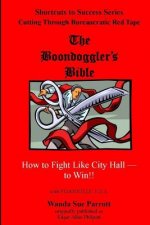 The Boondoggler's Bible: How to Fight Like City Hall -- to Win!