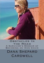Obstacles In the Road: A Survivor's Memoir of Becoming an Iron Chick