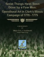 Great Things Have Been Done by a Few Men: Operational Art in Clark's Illinois Campaign of 1778-1779