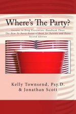 Where's The Party?: Lessons in Drug Prevention: Handbook Three The How-To Party Protocol Book for Parents and Teens