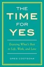 The Time for Yes: Enjoying What's Best in Life, Work, and Love