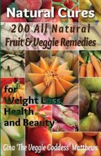 Natural Cures: 200 All Natural Fruit & Veggie Remedies for Weight Loss, Health and Beauty: Nutritional Healing - Food Cures