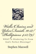 Walls/Chains and Yokes(Isaiah 10: 27/Phillipians 4:13/19): WHAT Is Hindering Us From God's Perfect Blessings?