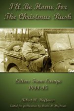 I'll Be Home for the Christmas Rush: Letters From Europe 1944-45