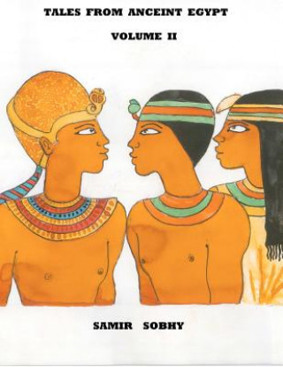 Tales from Anceint Egypt Volume II: The Princess of Bakhtan/The Predestined Prince/King Cheops and the Magicians