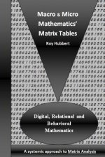 Macro and Micro Mathematics' Matrix Tables: Digital, Relational and Behavioral Mathematics, A systemic approach to Matrix Analysis