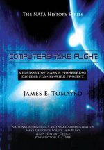 Computers Take Flight: A History of NASA's Pioneering Digital Fly-By-Wire Project