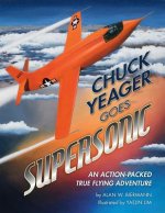 Chuck Yeager Goes Supersonic: An Action-Packed, True Flying Adventure