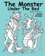 The Monster Under The Bed: Written and illustrated by Konni Jensen