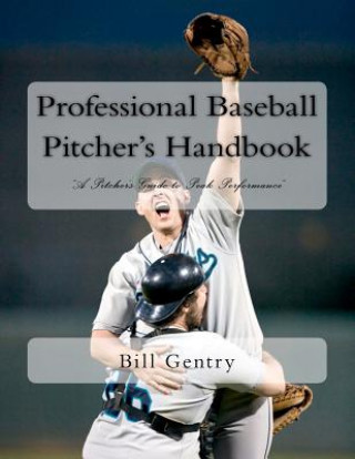 Professional Baseball Pitcher's Handbook: A Pitcher's Guide to Peak Performance