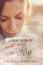 A Mom's Battle Cry for Rest: Batte Cry Devotional Series