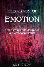 Theology of Emotions: God's Design and Desire for Our Emotional Nature