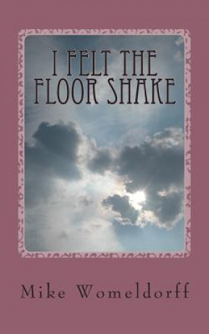 I Felt The Floor Shake: A Man's Walk With God