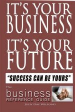 It's Your Business It's Your Future: Success Can be Yours!