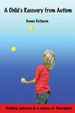 A Child's Recovery from Autism: Finding Success in a Maze of Therapies