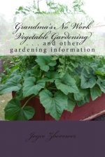Grandma's No Work Vegetable Gardening: . . . and other gardening information