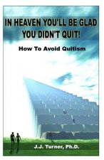 In Heaven You'll Be Glad You Didn't Quit: Quitism: Causes, Consequences And Cures