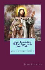 Seven Fascinating Biblical Facts about Jesus Christ: Amazing Things about God's Son Revealed in the Holy Scriptures