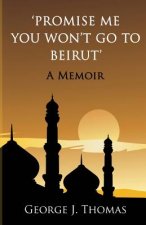 Promise me you won't go to Beirut: A Memoir