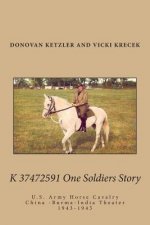 K 37472591 One Soldier's Story: U.S. Army Horse Cavalry - China -Burma-India Theater, 1943-1945