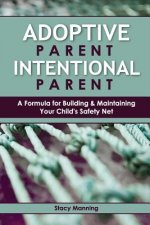 Adoptive Parent Intentional Parent: A Formula for Building & Maintaining Your Child's Safety Net