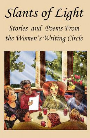 Slants Of Light: Stories and Poems From the Women's Writing Circle