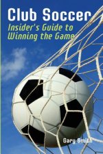 Club Soccer: Insider's Guide to Winning the Game