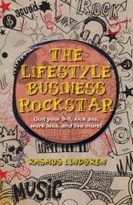 The Lifestyle Business Rockstar!: Quit your 9 -5, kick ass, work less, and live more!