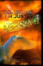 Never Mind Me... I'm Just The MESSENGER: Words Of Wisdom & Encouragement