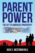 Parent Power: The Key to America's Prosperity: Why do we permit babies to have one, two or three strikes against them at birth and e
