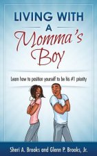 Living With A Momma's Boy: A guide to understanding and dealing with the Momma's Boy in your life without losing your mind