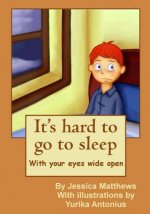 It's hard to go to sleep: It's hard to go to sleep with your eyes wide open