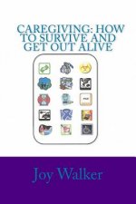Caregiving: How to Survive and Get Out Alive.: Things I've Figured Out After a Decade of Giving Care.