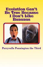 Evolution Can't Be True Because I Don't Like Bananas: My Ponderings on Mr. Darwin's Flawed Theory