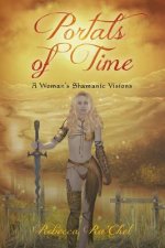 Portals of Time: A Woman's Shamanic Visions