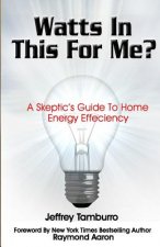 Watts In This For Me?: A Skeptic's Guide To Home Energy Efficiency