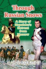 Through Russian Snows: A Story of Napoleon's Retreat from Moscow