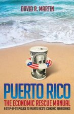 Puerto Rico: The Economic Rescue Manual: A Step-By-Step Guide to Puerto Rico's Economic Renaissance