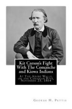 Kit Carson's Fight With The Comanche and Kiowa Indians: At The Adobe Walls, on the Canadian Rive, November 25, 1864
