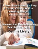 I Can...Learn How To Sing: A Young Child Has Fun Learning Songs: #5 In The ?I Can...? Series