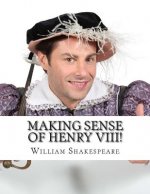 Making Sense of Henry VIII!: A Students Guide to Shakespeare's Play (Includes Study Guide, Biography, and Modern Retelling)