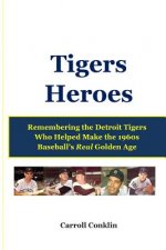 Tigers Heroes: Remembering the Detroit Tigers Who Helped Make the 1960s Baseball's Real Golden Age
