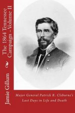 Major General Patrick R. Cleburne's Last Days in Life and Death: Contemporary Accounts of Cleburne and his Division