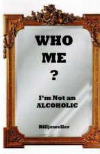 Who Me ?: I'm Not an alcoholic