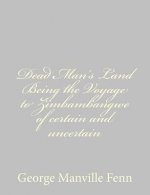 Dead Man's Land Being the Voyage to Zimbambangwe of certain and uncertain