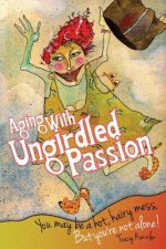 Aging With Ungirdled Passion: You may be a hot, hairy mess, but you're not alone.